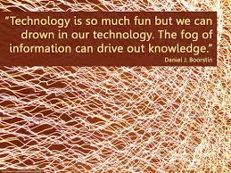 the fog of information can drive out knowledge