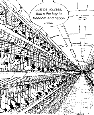 cartoon--chickens in
            factory farm--one says to be happy just be yourself